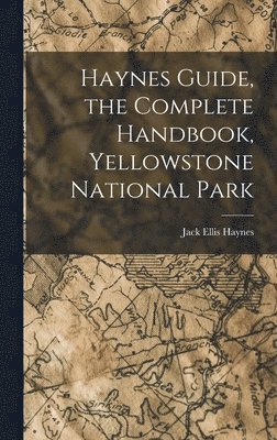 bokomslag Haynes Guide, the Complete Handbook, Yellowstone National Park