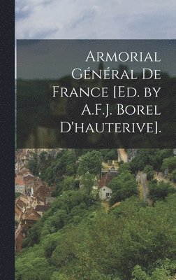 bokomslag Armorial Général De France [Ed. by A.F.J. Borel D'hauterive].