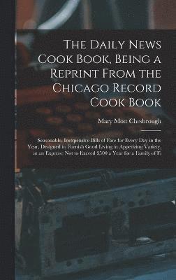 bokomslag The Daily News Cook Book, Being a Reprint from the Chicago Record Cook Book