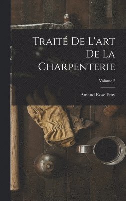 Amand Rose Emy - Traité De L'art De La Charpenterie; Volume 2, Inbunden