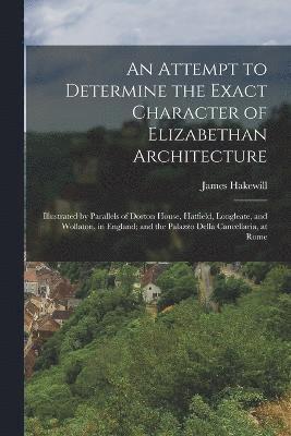 An Attempt to Determine the Exact Character of Elizabethan Architecture 1