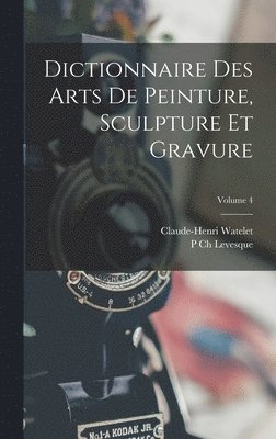 Claude-Henri Watelet, P Ch Levesque - Dictionnaire Des Arts De Peinture, Sculpture Et Gravure; Volume 4, Inbunden