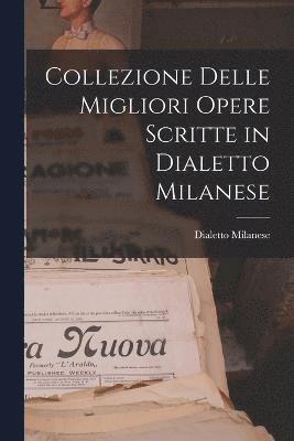 Collezione Delle Migliori Opere Scritte in Dialetto Milanese 1
