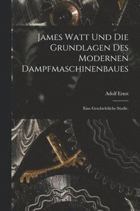 bokomslag James Watt und die Grundlagen des modernen Dampfmaschinenbaues