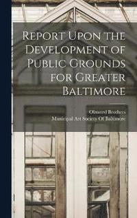 bokomslag Report Upon the Development of Public Grounds for Greater Baltimore