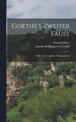 Johann Wolfgang Von Goethe, Samuel Moser, Johann Wolfgang von Goethe - Goethe's Zweiter Faust; Oder, Der Geöffnete Walpurgissack, Inbunden