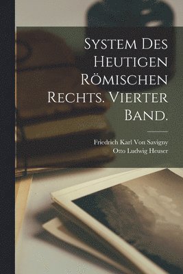 System des heutigen Römischen Rechts. Vierter Band.