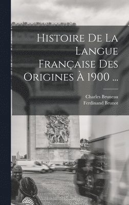 Histoire De La Langue Franaise Des Origines  1900 ... 1