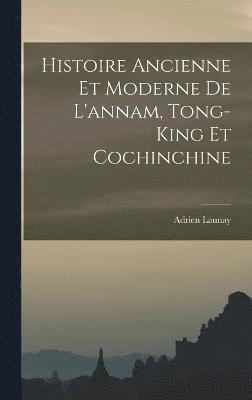 bokomslag Histoire Ancienne Et Moderne De L'annam, Tong-King Et Cochinchine