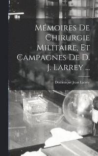 bokomslag Mmoires De Chirurgie Militaire, Et Campagnes De D. J. Larrey ...