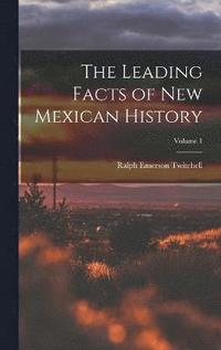 bokomslag The Leading Facts of New Mexican History; Volume 1