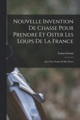 bokomslag Nouvelle Invention De Chasse Pour Prendre Et Oster Les Loups De La France