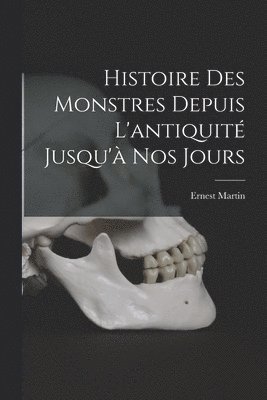 Ernest Martin - Histoire Des Monstres Depuis L'antiquité Jusqu'à Nos Jours, Häftad