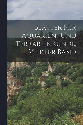 Bltter fr Aquarien- und Terrarienkunde, Vierter Band 1