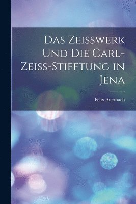 Das Zeisswerk Und Die Carl-Zeiss-Stifftung in Jena 1