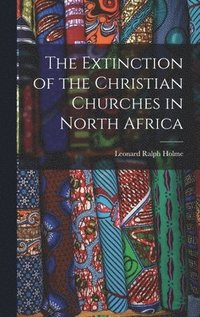 bokomslag Extinction of the Christian Churches in North Africa