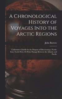 bokomslag Chronological History of Voyages Into the Arctic Regions