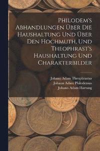 bokomslag Philodem's Abhandlungen ber Die Haushaltung Und ber Den Hochmuth, Und Theophrast's Haushaltung Und Charakterbilder