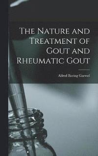 bokomslag The Nature and Treatment of Gout and Rheumatic Gout