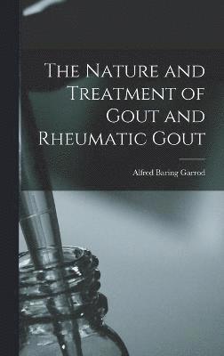 bokomslag Nature and Treatment of Gout and Rheumatic Gout