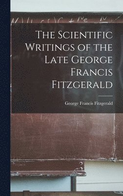 George Francis Fitzgerald - Scientific Writings of the Late George Francis Fitzgerald, Inbunden