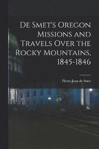 bokomslag De Smet's Oregon Missions and Travels Over the Rocky Mountains, 1845-1846