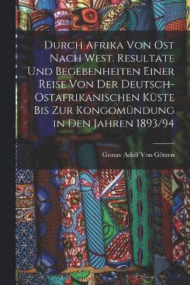 bokomslag Durch Afrika von Ost nach West. Resultate und Begebenheiten einer Reise von der Deutsch-Ostafrikanischen Kste bis zur Kongomndung in den Jahren 1893/94