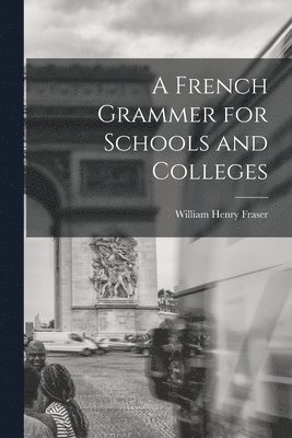 William Henry Fraser - French Grammer for Schools and Colleges, Häftad