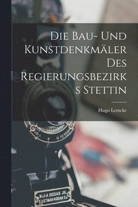 bokomslag Die Bau- Und Kunstdenkmler Des Regierungsbezirks Stettin