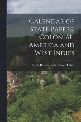 Great Britain Public Record Office - Calendar of State Papers, Colonial, America and West Indies, Häftad