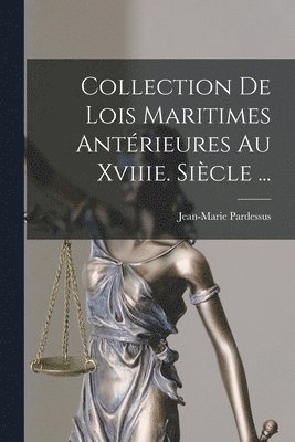 Jean-Marie Pardessus - Collection De Lois Maritimes Antérieures Au Xviiie. Siècle ..., Häftad