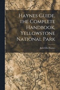 bokomslag Haynes Guide, the Complete Handbook, Yellowstone National Park