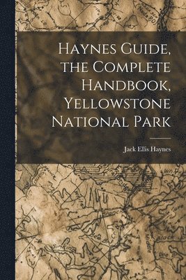 bokomslag Haynes Guide, the Complete Handbook, Yellowstone National Park