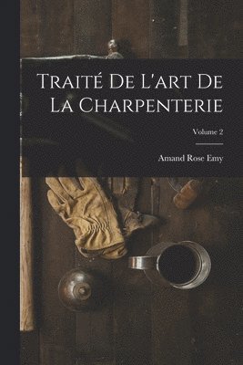 Traité De L'art De La Charpenterie; Volume 2