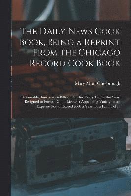 The Daily News Cook Book, Being a Reprint from the Chicago Record Cook Book 1