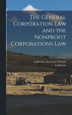 California, California Secretary of State - General Corporation Law and the Nonprofit Corporations Law, Inbunden