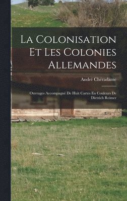 bokomslag La Colonisation Et Les Colonies Allemandes: Ouvrages Accompagné De Huit Cartes En Couleurs De Dietrich Reimer