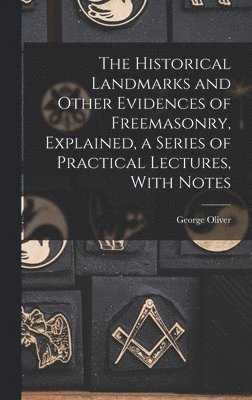 George Oliver - Historical Landmarks and Other Evidences of Freemasonry, Explained, a Series of Practical Lectures, With Notes, Inbunden