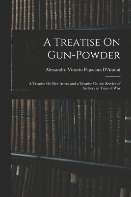 bokomslag A Treatise On Gun-Powder