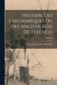 bokomslag Histoire Des Chichimques Ou Des Anciens Rois De Tezcuco; Volume 1