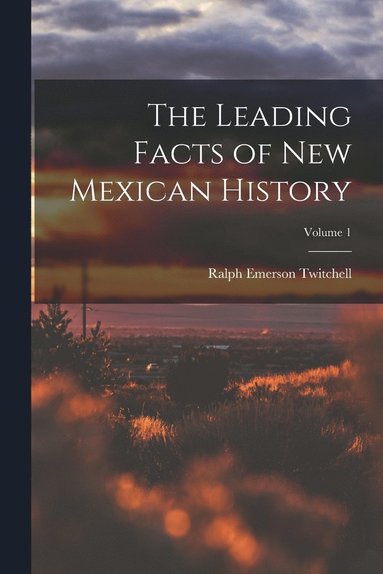 bokomslag The Leading Facts of New Mexican History; Volume 1