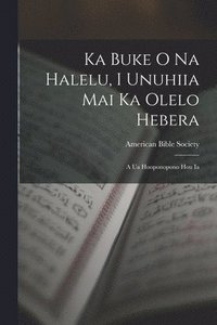 bokomslag Ka Buke O Na Halelu, I Unuhiia Mai Ka Olelo Hebera