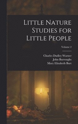 Charles Dudley Warner, Mary Elizabeth Burt, John Burroughs - Little Nature Studies for Little People; Volume 2, Inbunden