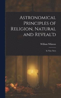 Astronomical Principles of Religion, Natural and Reveal'd 1