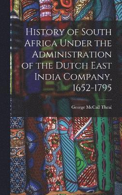 bokomslag History of South Africa Under the Administration of the Dutch East India Company, 1652-1795