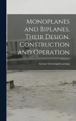 Monoplanes and Biplanes, Their Design, Construction and Operation