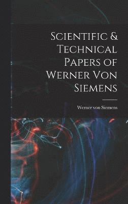 Werner Von Siemens, Werner von Siemens, Werner Von Siemens - Scientific & Technical Papers of Werner Von Siemens, Inbunden