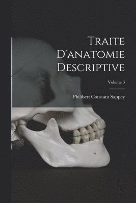 Traite D'anatomie Descriptive; Volume 3