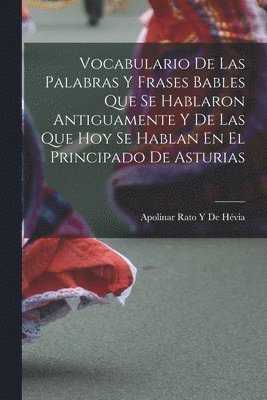 bokomslag Vocabulario De Las Palabras Y Frases Bables Que Se Hablaron Antiguamente Y De Las Que Hoy Se Hablan En El Principado De Asturias