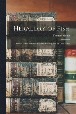 Thomas Moule - Heraldry of Fish, Häftad